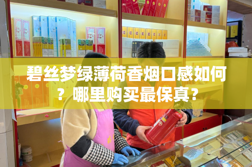 碧丝梦绿薄荷香烟口感如何？哪里购买最保真？